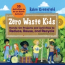 Image for Zero waste kids  : hands-on projects and activities to reduce, reuse, and recycle