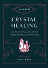 Image for 10-Minute Crystal Healing: Easy Tips for Using Crystals for Healing, Shielding, and Protection