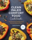 Image for Clean Paleo Comfort Food Cookbook: 100 Delicious Recipes That Nourish Body &amp; Soul