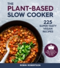 Image for The plant-based slow cooker: 225 super-tasty vegan recipes : easy, delicious, healthy recipes for every meal of the day!