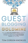 Image for Guest Blogging Goldmine : How I Got More Than 100,000 Visitors a Month on My Blog in 9 Months Using a Free Marketing Strategy, and Other Ways to Earn Consistent Income from Your Blog