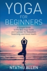 Image for Yoga for Beginners : A Simple Guide to the Best Yoga Styles and Exercises for Relaxation, Stretching, and Good Health