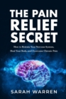 Image for The Pain Relief Secret : How to Retrain Your Nervous System, Heal Your Body, and Overcome Chronic Pain