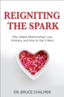 Image for Reigniting the Spark: Why Stable Relationships Lose Intimacy, and How to Get It Back