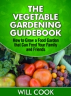 Image for The Vegetable Gardening Guidebook: How to Grow a Food Garden that Can Feed Your Family and Friends