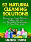 Image for 52 Natural Cleaning Solutions: Recipes for Green Cleaning Products Without Any Pesticides, Carcinogens or Toxic Chemicals