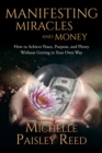 Image for Manifesting Miracles and Money: How to Achieve Peace, Purpose, and Plenty Without Getting in Your Own Way
