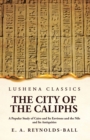 Image for The City of the Caliphs A Popular Study of Cairo and Its Environs and the Nile and Its Antiquities