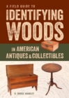 Image for Field Guide to Identifying Woods in American Antiques &amp; Collectibles