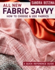 Image for All new fabric savvy  : how to choose &amp; use fabrics