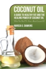 Image for Coconut Oil : A Guide to Healthy Fat and the Healing Power of Coconut Oil