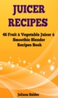 Image for Juicer Recipes: 46 Fruit &amp; Vegetable Smoothie &amp; Juicer Blender Recipes Book