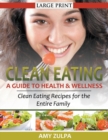 Image for Clean Eating : A Guide to Health and Wellness (LARGE PRINT): Clean Eating Recipes for the Entire Family