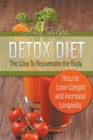 Image for Detox Diet - The Way To Rejuvenate the Body : How to Lose Weight and Increase Longevity