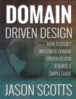 Image for Domain Driven Design : How to Easily Implement Domain Driven Design - A Quick &amp; Simple Guide