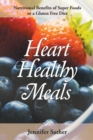 Image for Heart Healthy Meals : Nutritional Benefits of Super Foods or a Gluten Free Diet
