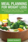 Image for Meal Planning for Weight Loss : Superfoods and Vegan Recipes, Your Path to Weight Loss and Good Health