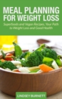 Image for Meal Planning for Weight Loss: Superfoods and Vegan Recipes, Your Path to Weight Loss and Good Health