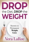 Image for Drop the Diet, Drop the Weight : Secrets to Permanent Weight Loss