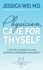 Image for Physician, Care for Thyself: A Doctor&#39;s Journey Out of the Darkness of Depression and Burnout Formerly Subtitled True Confessions of an OB/GYN Who Quit Her Job to Save Her Life