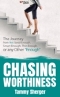 Image for Chasing Worthiness : The Journey from Not Good Enough, Smart Enough, Thin Enough, or Any Other “Enough”