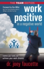 Image for Work Positive in a Negative World, The Team Edition : Redefine Your Reality and Achieve Your Work Dreams
