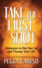 Image for Take the First Shot: Strategies to Fire You Up and Change Your Life