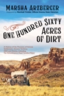 Image for One hundred sixty acres of dirt  : a history of the pioneers of Kansas Settlement, Arizona Territory, 1909 and stories, including the schoolmarm&#39;s pearl-handled pistol