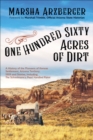 Image for One hundred sixty acres of dirt: a history of the pioneers of Kansas Settlement, Arizona Territory, 1909 and stories, including the schoolmarm&#39;s pearl-handled pistol
