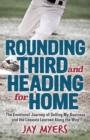 Image for Rounding Third and Heading for Home: The Emotional Journey of Selling My Business and the Lessons Learned Along the Way