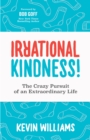 Image for Irrational Kindness : The Crazy Pursuit of an Extraordinary Life