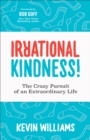 Image for Irrational Kindness!: The Crazy Pursuit of an Extraordinary Life