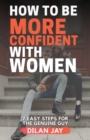 Image for How to Be More Confident with Women : 7 Easy Steps for the Genuine Guy