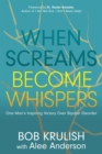 Image for When Screams Become Whispers : One Man’s Inspiring Victory Over Bipolar Disorder
