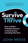 Image for Survive and thrive  : how to build a profitable business in any economy (including this one)