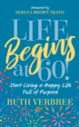 Image for Life begins at 60!: start living a happy life full of purpose