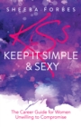 Image for K.I.S.S. (keep it simple &amp; sexy)  : the career guide for women unwilling to compromise