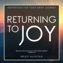 Image for Returning to Joy: Inspiration for Grieving the Loss of a Loved One
