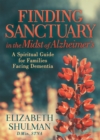 Image for Finding sanctuary in the midst of Alzheimer&#39;s  : a spiritual guide for families facing dementia