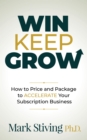 Image for Win Keep Grow: How to Price and Package to Accelerate Your Subscription Business