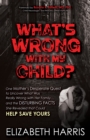 Image for What&#39;s Wrong With My Child?: One Mother&#39;s Desperate Quest to Uncover What Was Really Wrong With Her Family ... And the Disturbing Facts She Revealed That Could Help Save Yours