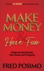 Image for Make money and have fun  : bridge the gap between your passion and prosperity