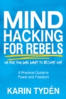 Image for Mind Hacking for Rebels: A Practical Guide to Power and Freedom