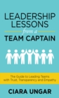 Image for Leadership lessons from a team captain  : the guide to leading teams with trust, transparency and empathy