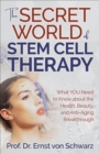 Image for Secret World of Stem Cell Therapy: What YOU Need to Know About the Health, Beauty, and Anti-Aging Breakthrough