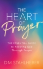 Image for The Heart of Prayer: The Essential Guide to Knowing God Through Prayer