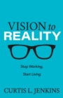 Image for Vision to Reality: Stop Working, Start Living