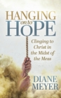 Image for Hanging on to hope  : clinging to Christ in the midst of the mess