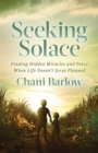Image for Seeking Solace: Finding Hidden Miracles and Peace When Life Doesn&#39;t Go as Planned