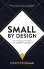 Image for Small by design  : the entrepreneur&#39;s guide for growing big while staying small